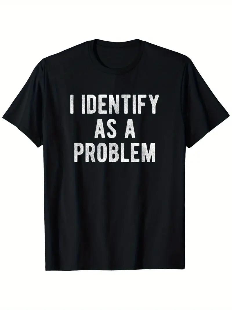I Identify As A Problem Funny Sarcastic Humor T-Shirt - 100% Cotton 220gsm Heavy XL