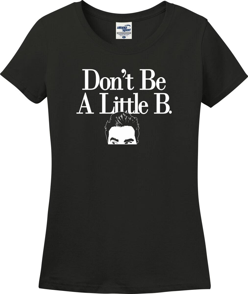 Don t Be A Little B David Rose Funny Missy Fit Ladies T-Shirt (S-3X) S