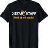 I_M A Dietary Staff And This Is My Week T Shirt