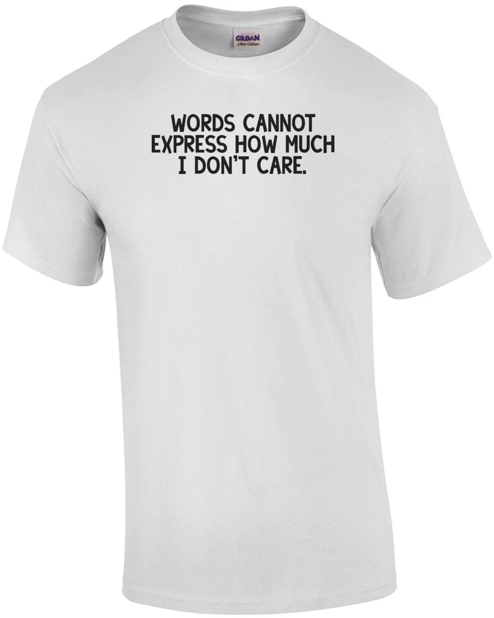 Words cannot express how much I don t care. Shirt L