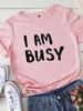 I Am Busy Letter Print Women T Shirt Short Sleeve O Neck Loose Women Tshirt Ladies Tee Shirt Tops Clothes Camisetas Mujer