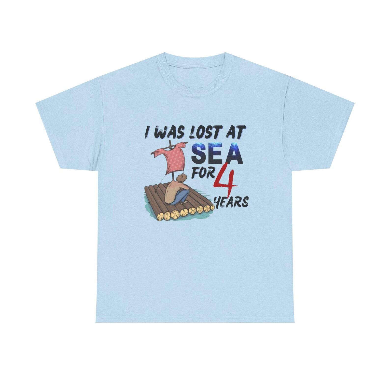 I Was Lost At Sea For 4 Years | Unisex Tee XL