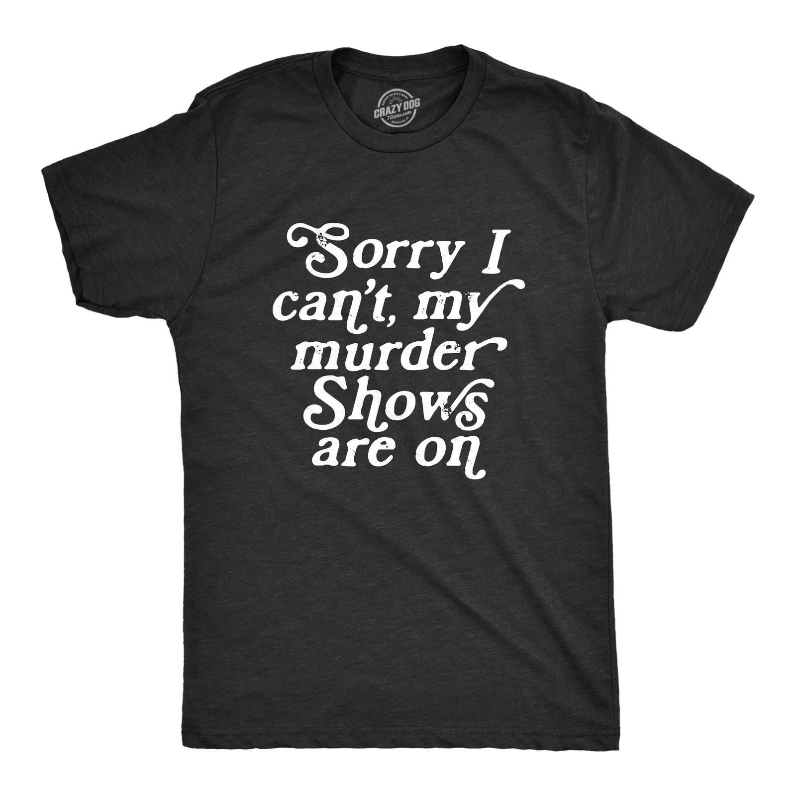 Mens Sorry I Cant My Murder Shows Are On T Shirt Funny True Crime Lovers Tee for XXL