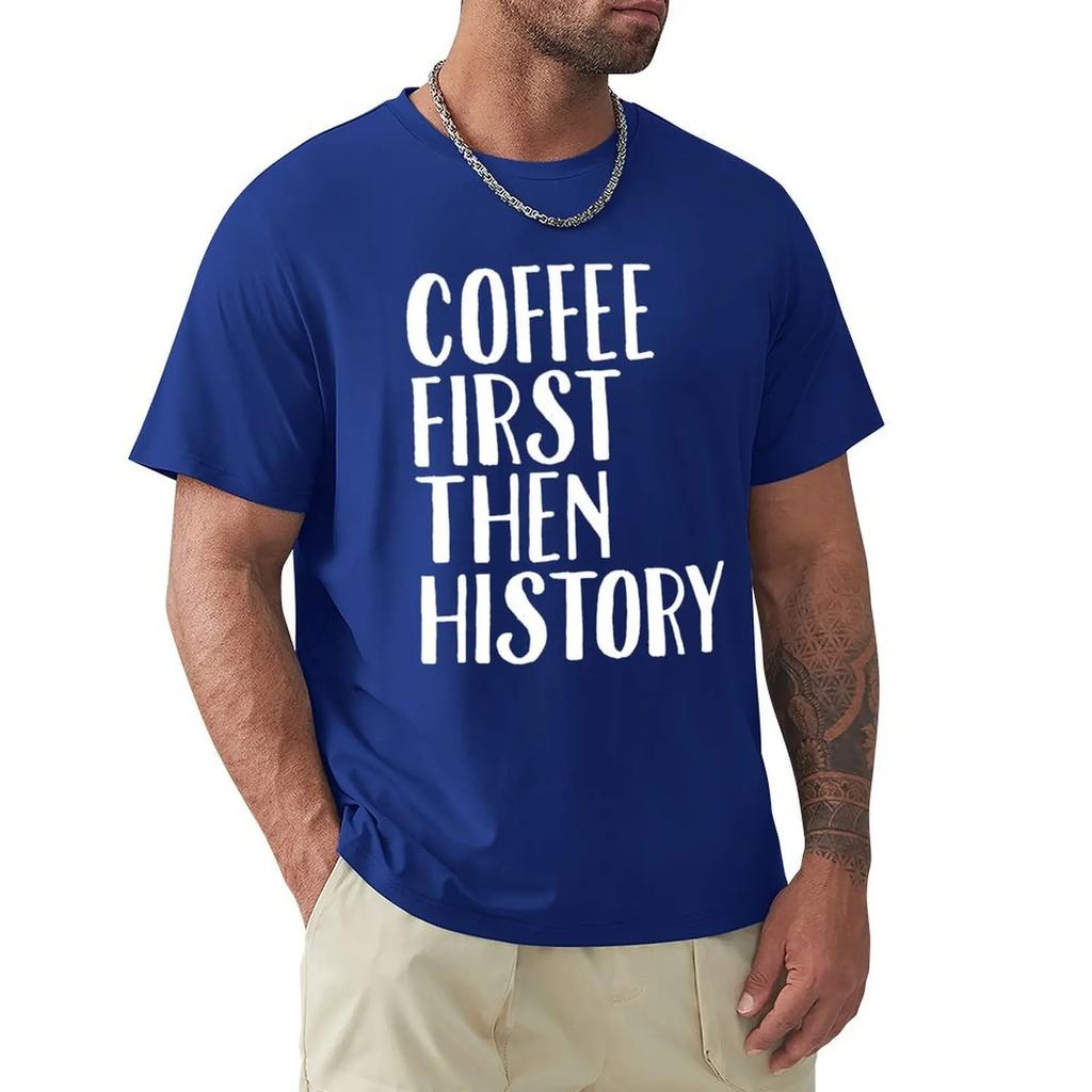 Coffee First Then History - History Teacher T-Shirt korean fashion blanks Blouse sweat plain t shirts