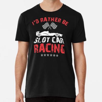 Ich wäre lieber Slotcar-Rennen fahren Renn-Enthusiasten-T-Shirt S-5XL Bestes T-Shirt