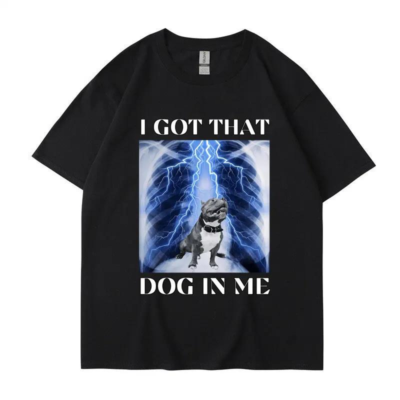 I Got That Dog In Me Funny Meme Print T-shirt Men Women Clothes Friends Gift Creativity Popular T Shirts Tees