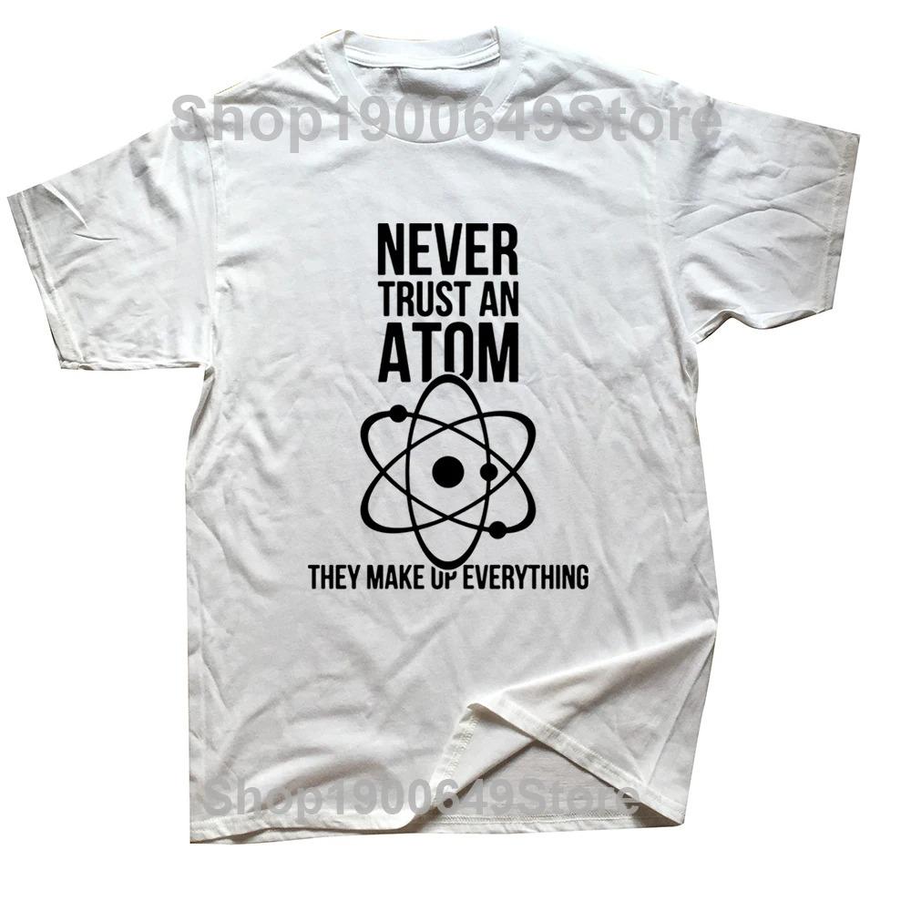 Science Physical Chemistry T Shirts Graphic Cotton Streetwear Short Sleeve Never Trust An Atom T-shirt Mens Clothing