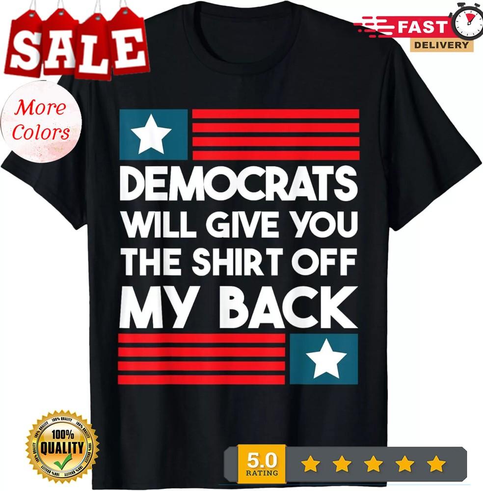 

Democrats Will Give You The Shirt Off My Back Funny Design T-Shirt S