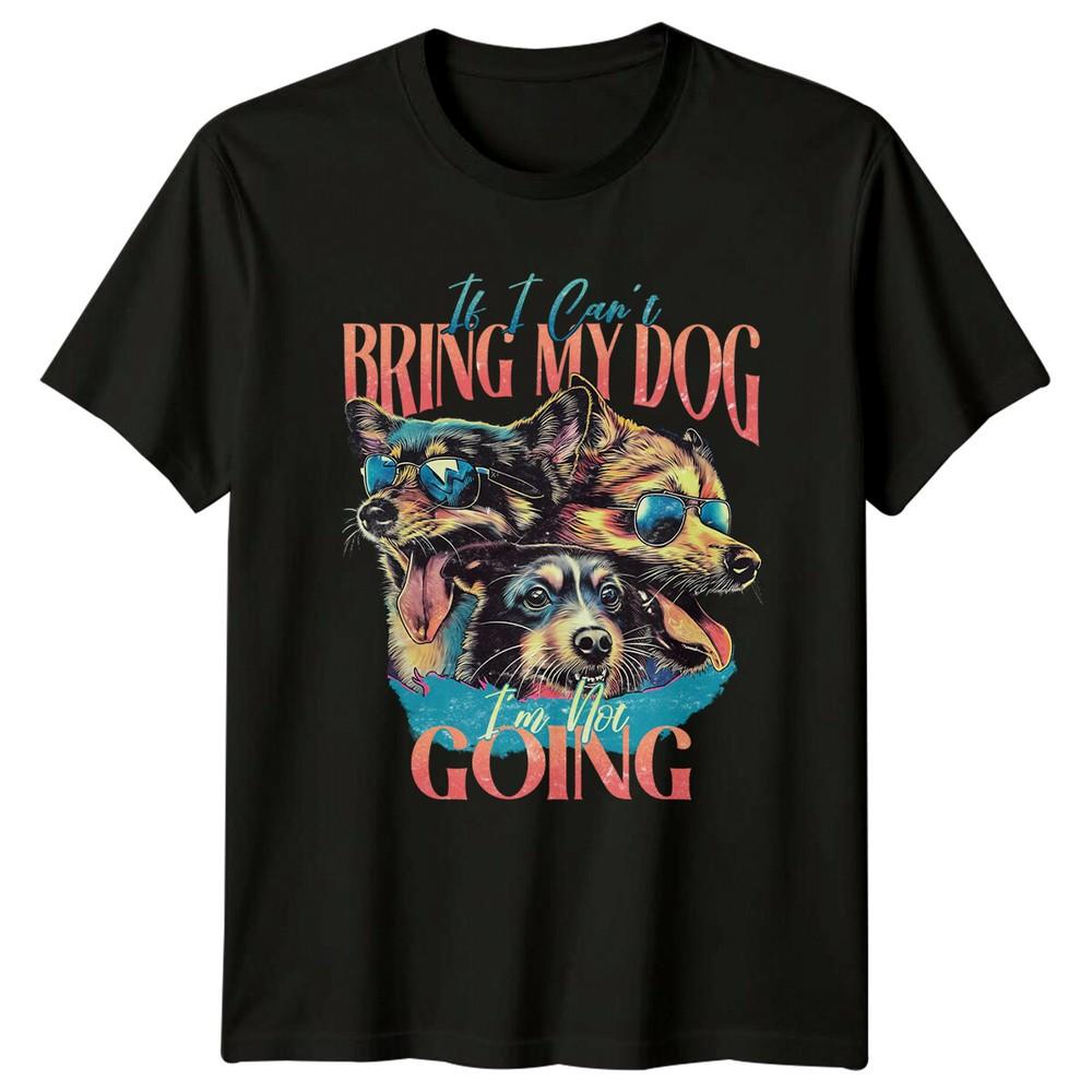 

If I Can#039;t Bring My Dog TShirt I#039;m Not Going Cool Dog Tee Unisex T-Shirt S