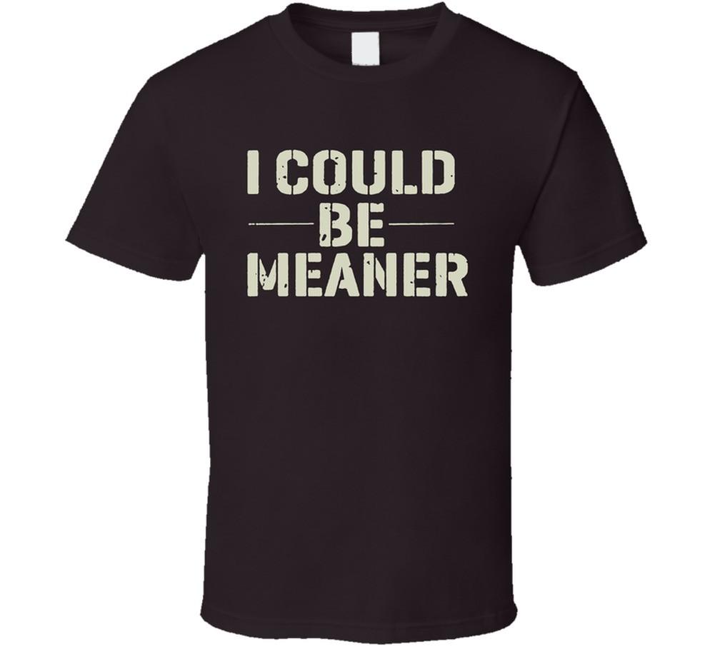 I Could Me Meaner Funny T Shirt