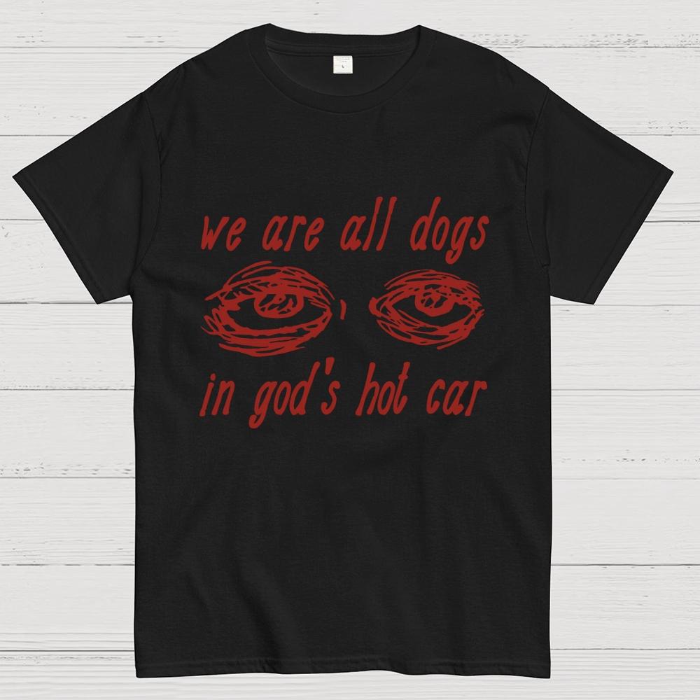We Are All Dogs In God's Hot Car Cotton Summer Casual Cool Loose T-Shirt