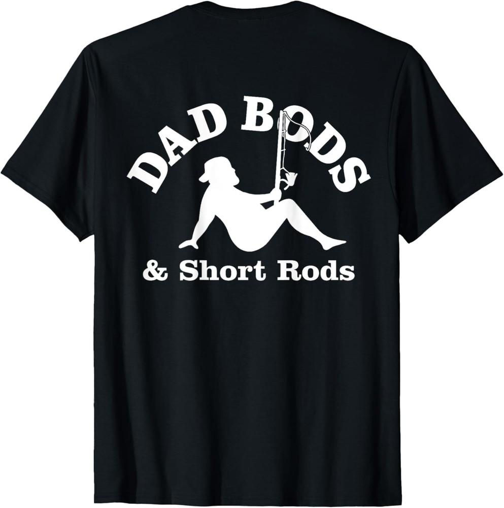 SALE Dad Bods And Short Rods Funny Man Fishing Lovers ON BACK Unisex T-Shirt Unisex T-Shirt M
