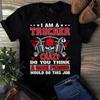Men's and Women's T-shirts I Am a Trucker Crazy Do You Think a Sane Person Would Do This