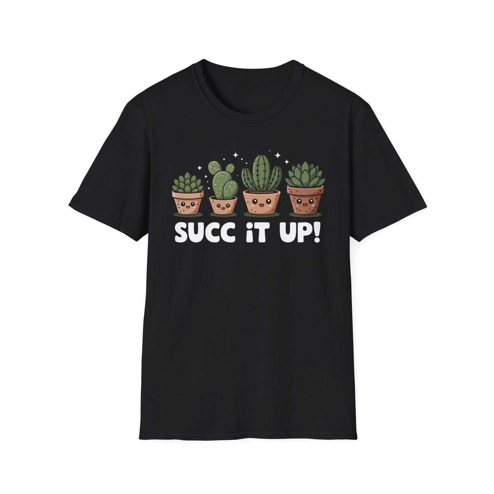 Succ It Up! Funny Gardening Gift, Succulent Cactus Cacti Gardener T Shirt S