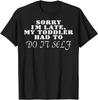 Sorry I'm Late, My Toddler Had To Do It Self Tee Shirts for Women Men Sorry I'm Late T Shirts for Men Women