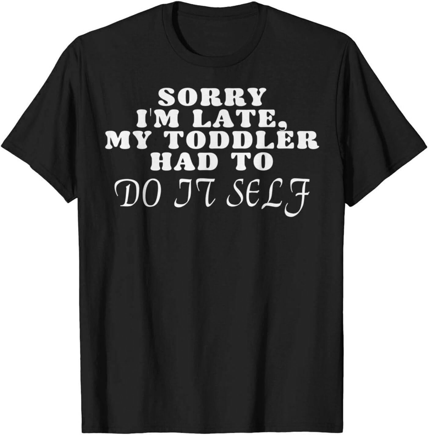 Sorry I m Late, My Toddler Had to Do It Self Tee Shirts for Women Men Sorry I m Late T Shirts for Men Women S разноцветный