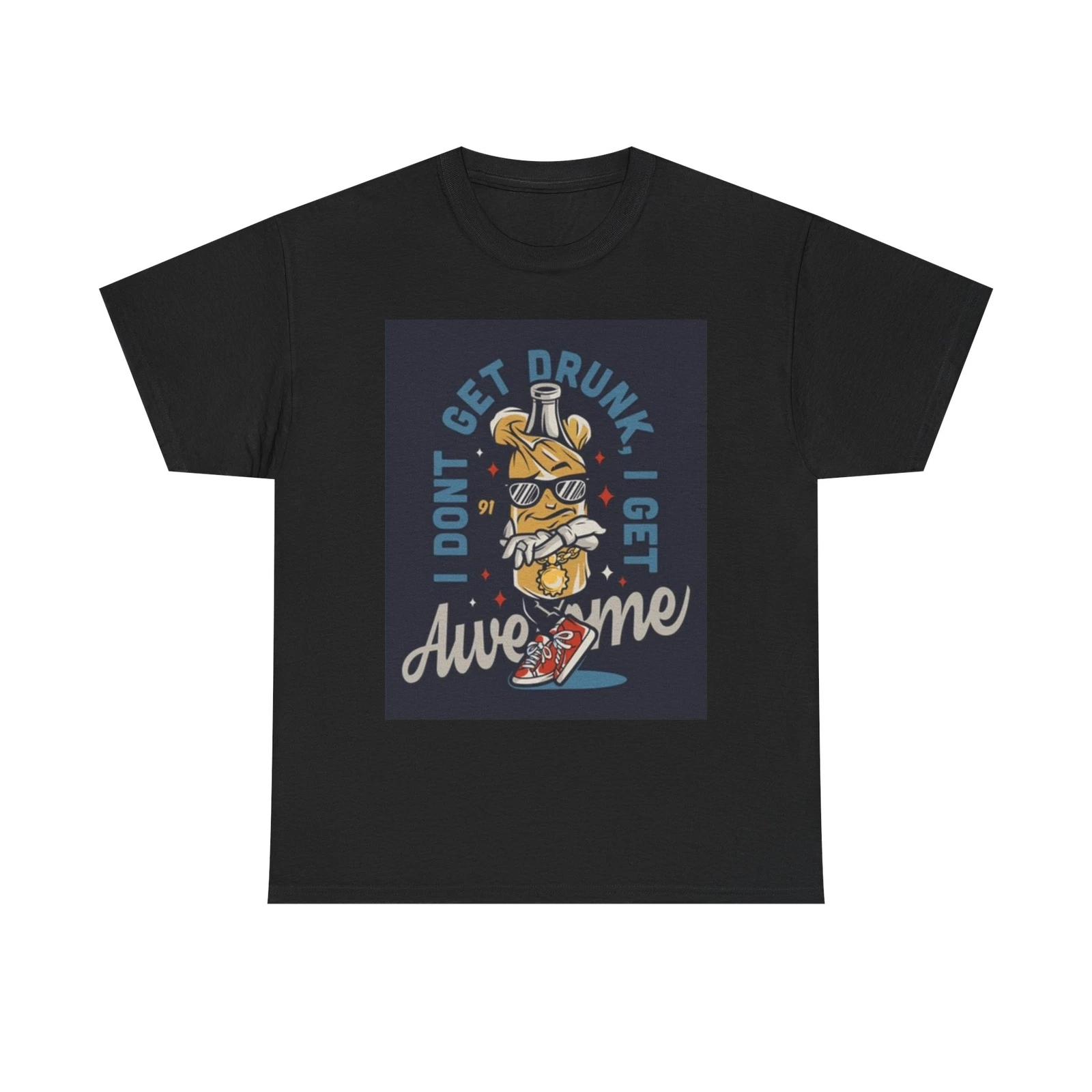 Men s and Women s T-shirts I Dont Get Drunk I Get Awesome XXXXL