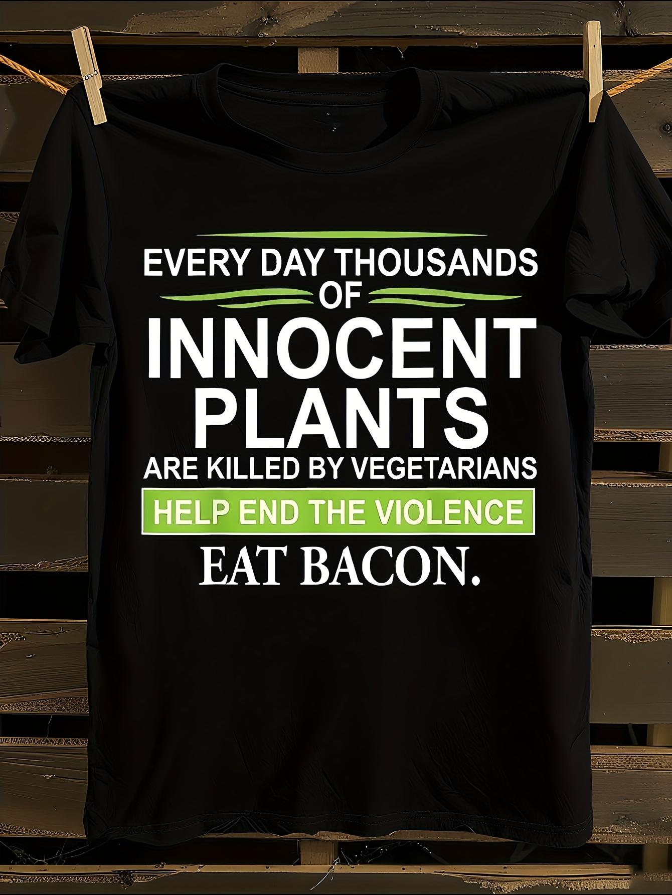 Everyday Thousands Of Innocent Plants Are Killed Shirt 20... XXXXL