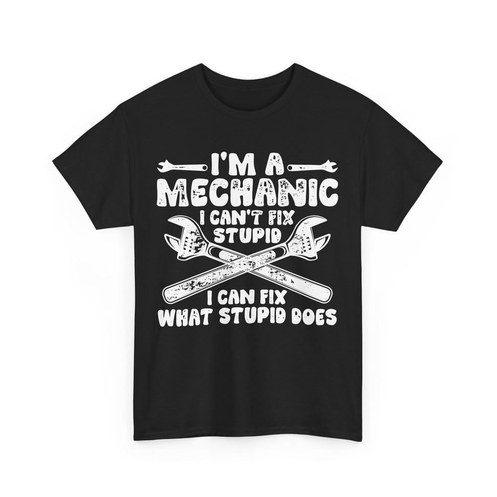 Mechanic T-Shirt, I‘m A Mechanic I Can‘t Fix Stupid Repairman Men Dad Shirt