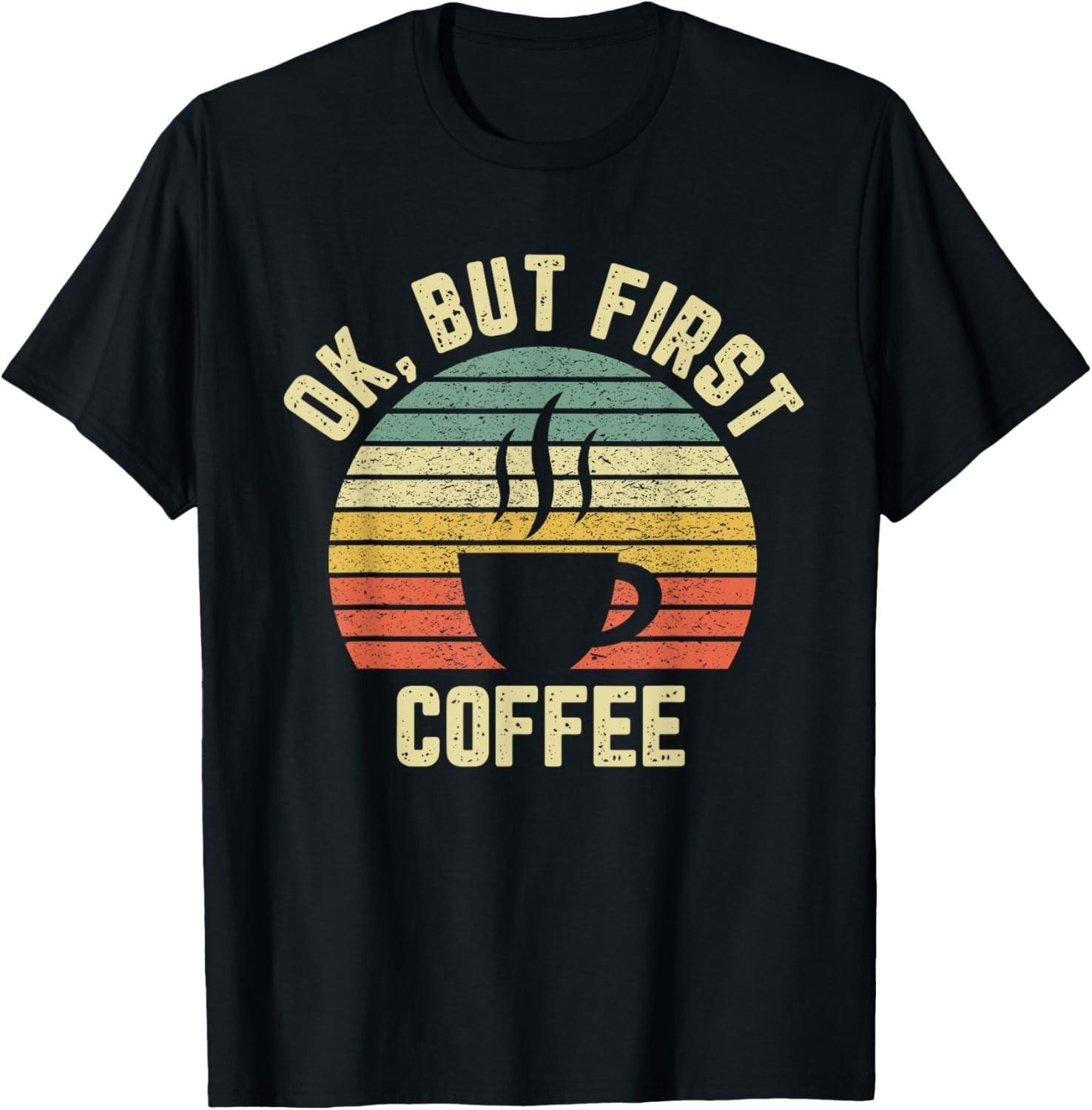 Funny Ok But First Coffee Shirt Funny Coffee Lover Gift Unisex T-Shirt L