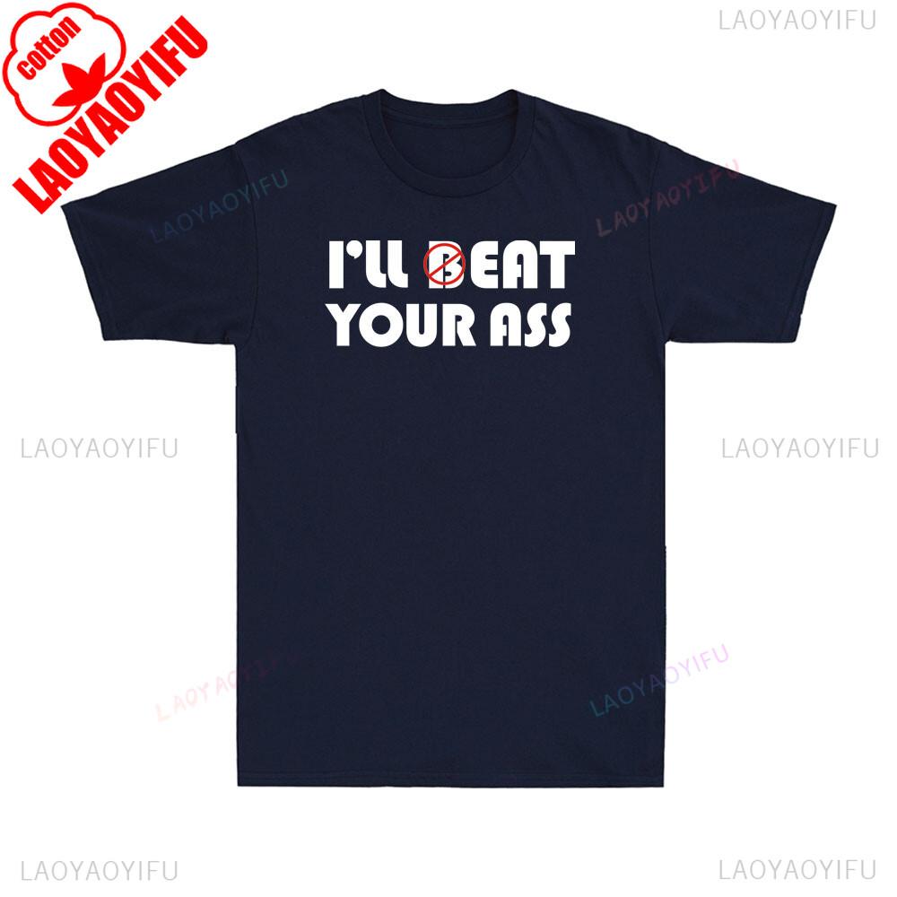 Ill Beat Eat Your Ass Sarcastic Saying Pun Joke Funny Shirt Offensive Humor Mens TShirt Graphic T Shirts Summer Cotton Tees