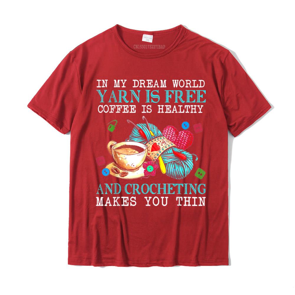 In My Dream World Yarn Is Free Coffee Is Healthy Crocheting T-Shirt Printed On Tshirts For Male Cotton T Shirt Street New Coming