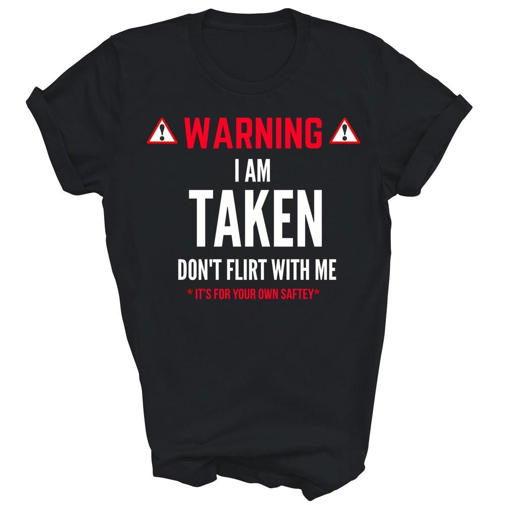 

Funny Im Taken Dont Flirt With Me Unisex Shirt Gift 4XL