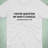 I Never Question My Wife’s Choices T-Shirt | Funny Relationship Shirt | Sarcastic Humor Tee | Couples Joke Shirt | Funny Husband Shirt