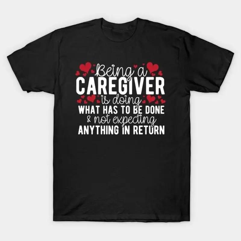 Being A Caregiver Doing What Has To Be Done T Shirt S XL Fast Shipping