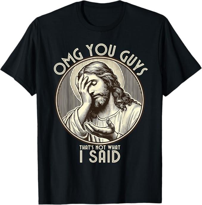 OMG You Guys I Never Said That Shirt Funny Sarcastic Quote T-Shirt