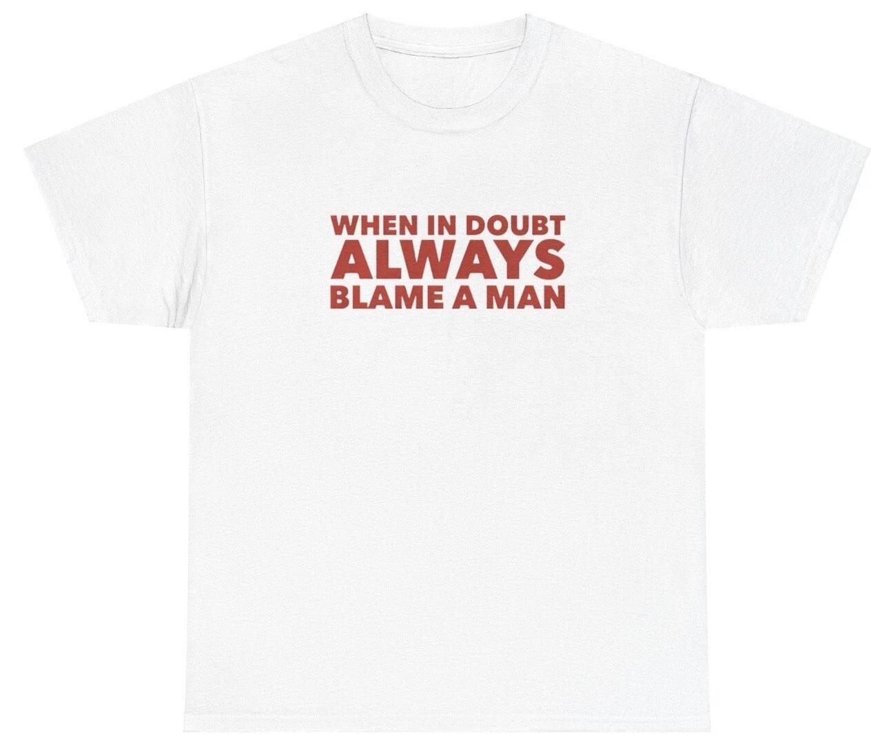 When In Doubt Always Blame A Man Shirt Funny Y2K Clothing Gen Z Silly Ironic Tee M