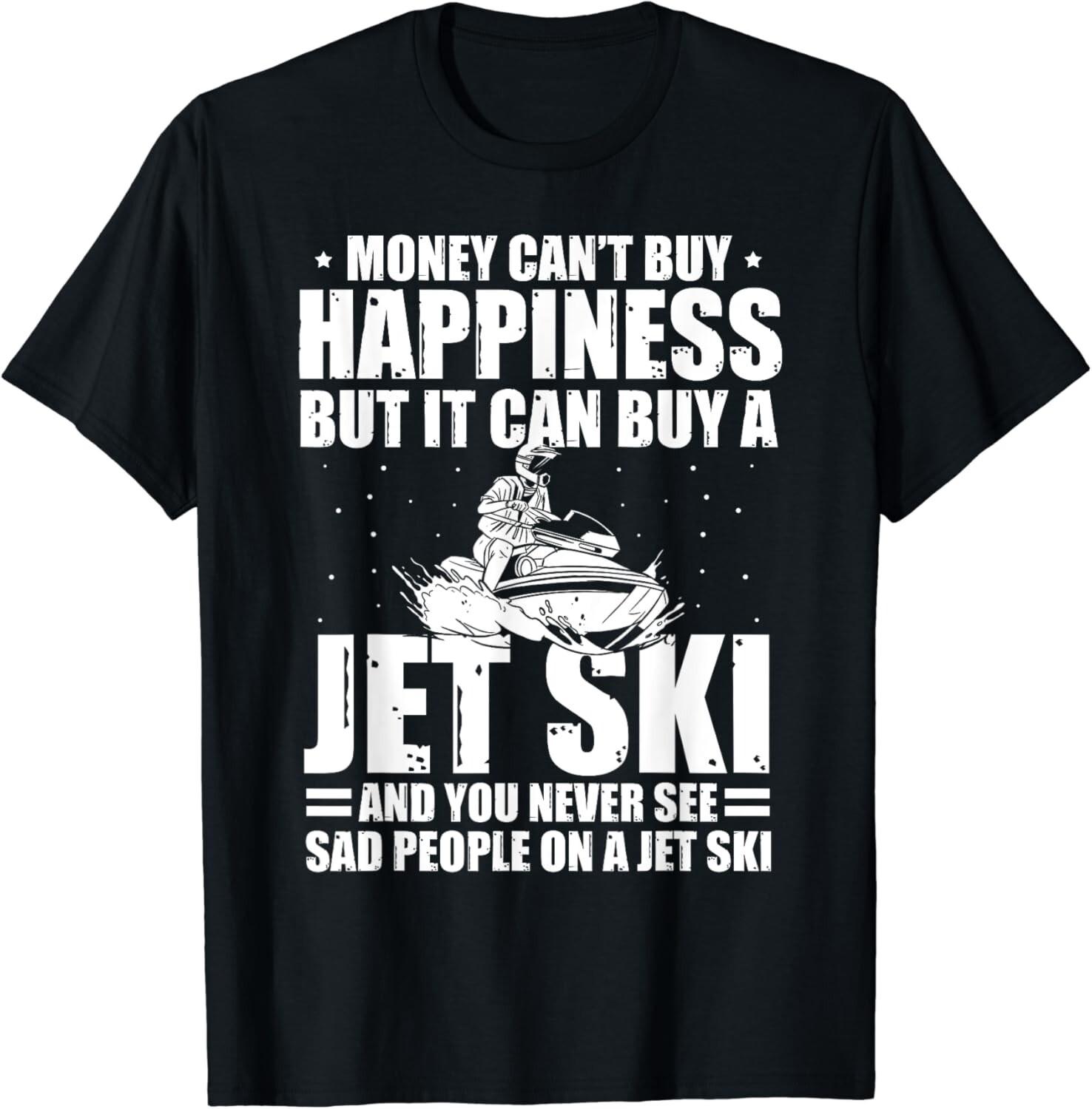 Money Cant Buy Happiness But It Can Buy A Jet Ski Gift Unisex T-Shirt XXL