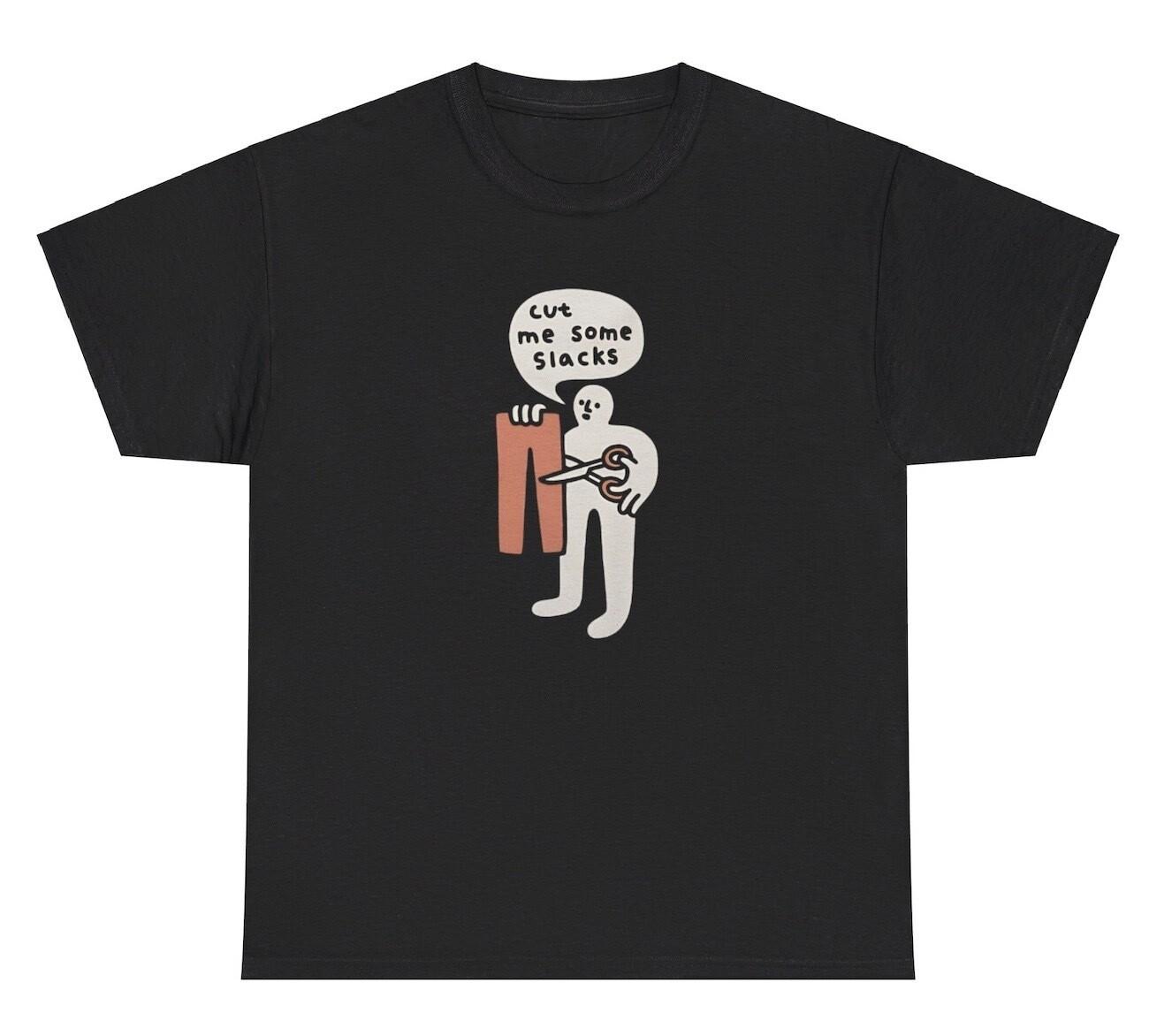 Cut Me Some Slacks T Shirt Funny Silly Jeans Pun Weirdcore Joke Humor Tee XXXL