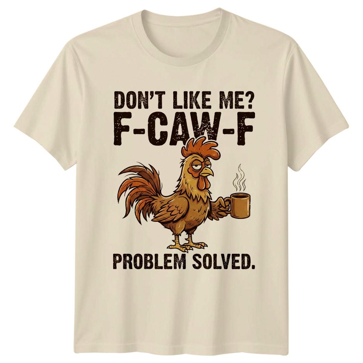 Dont Like Me F-Caw-F T-Shirt Rooster Chicken Farm Humor Gift For Him And Her XL
