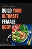 Kniha Build Your Female Ultimate Body : The Simple Belly Fat Diet Handbook for Beginners