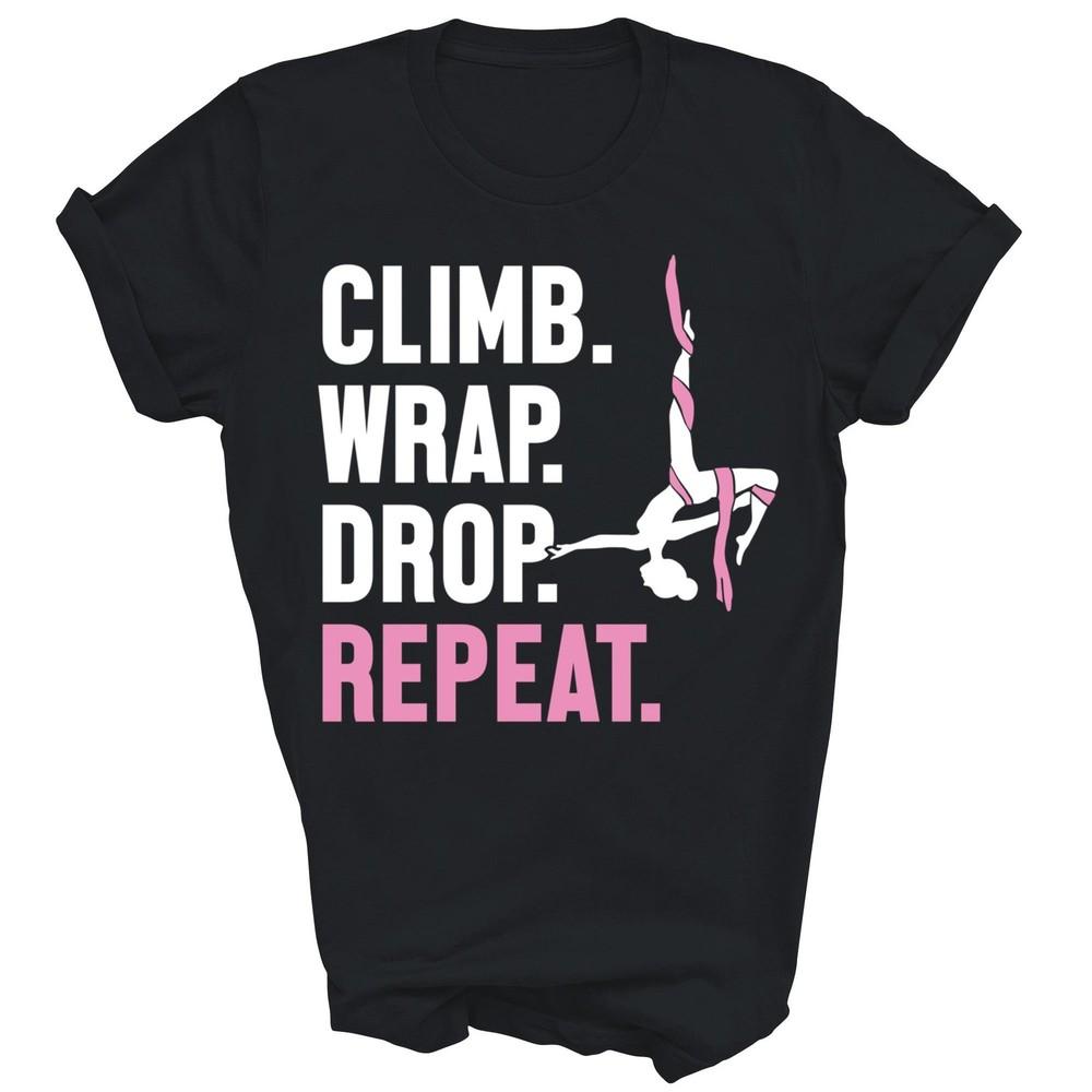 

Climb Wrap Drop Repeat Aerial Yoga Aerialist Unisex Shirt Gift 4XL