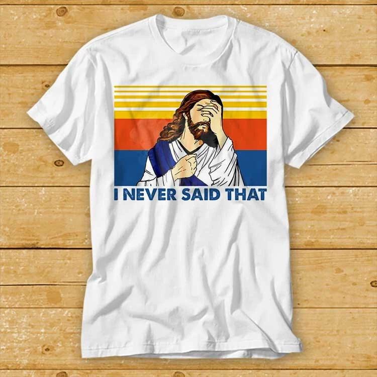I Never Said That Funny Christian Church Jesus Shirt Music Funny Movie Meme 2276 S