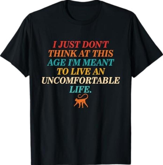 Don t Think At This Age Meant To Live An Uncomfortable Life T-Shirt Unisex T-Shirt S