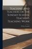 The Teaching and Teachers or The Sunday-school Teacher's Teaching Work Book