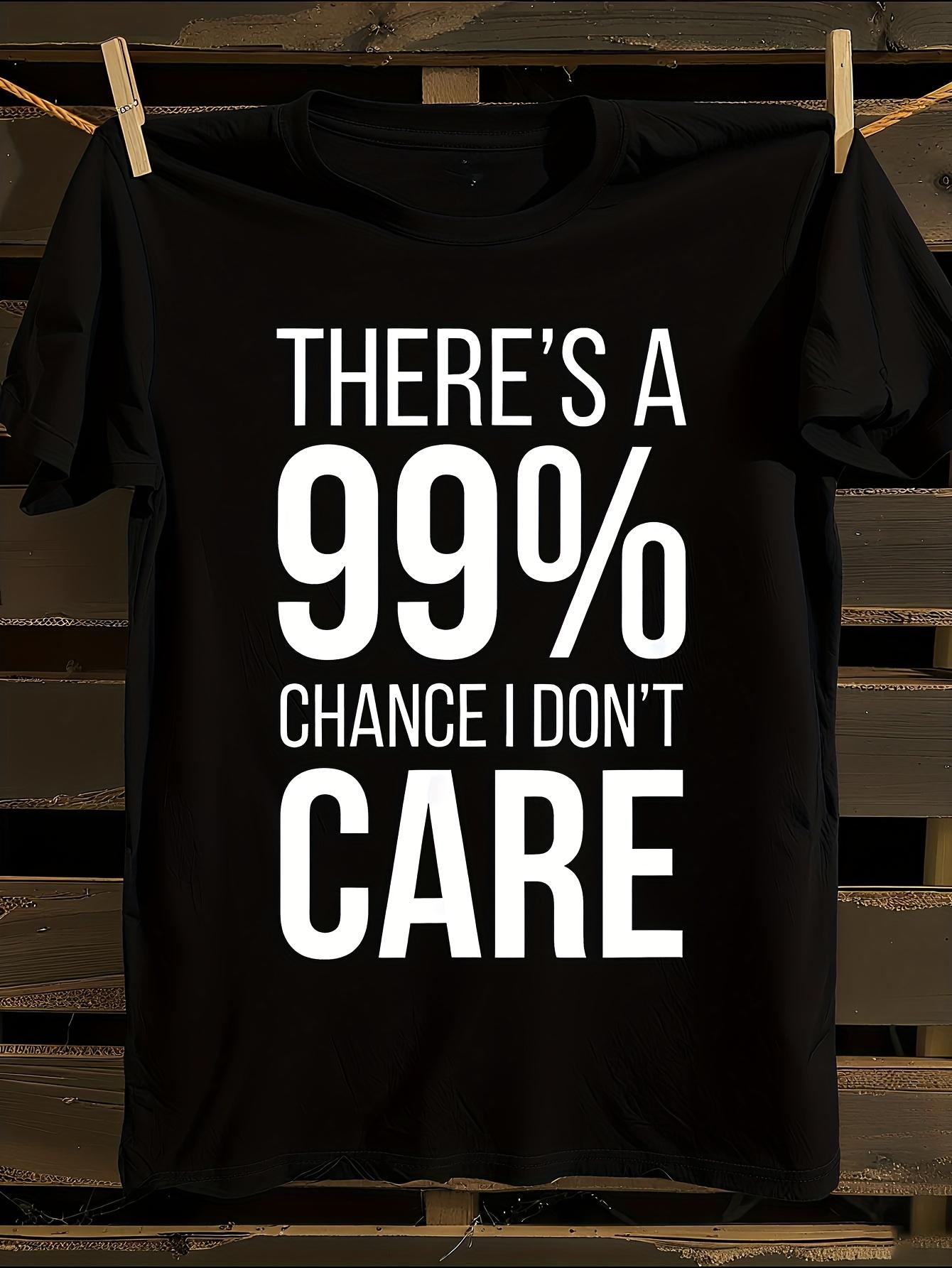 Funny There S A 99% Chance I Don t Care Slogan Tshirt M