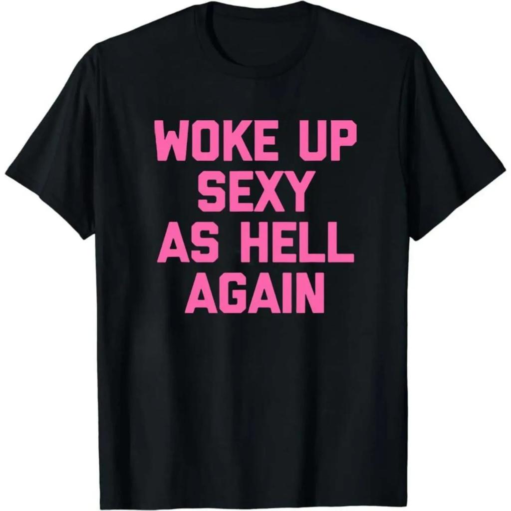 Woke Up Sexy As Hell Again T-Shirt Funny Saying Sarcastic T-Shirt,Made in USA Wo