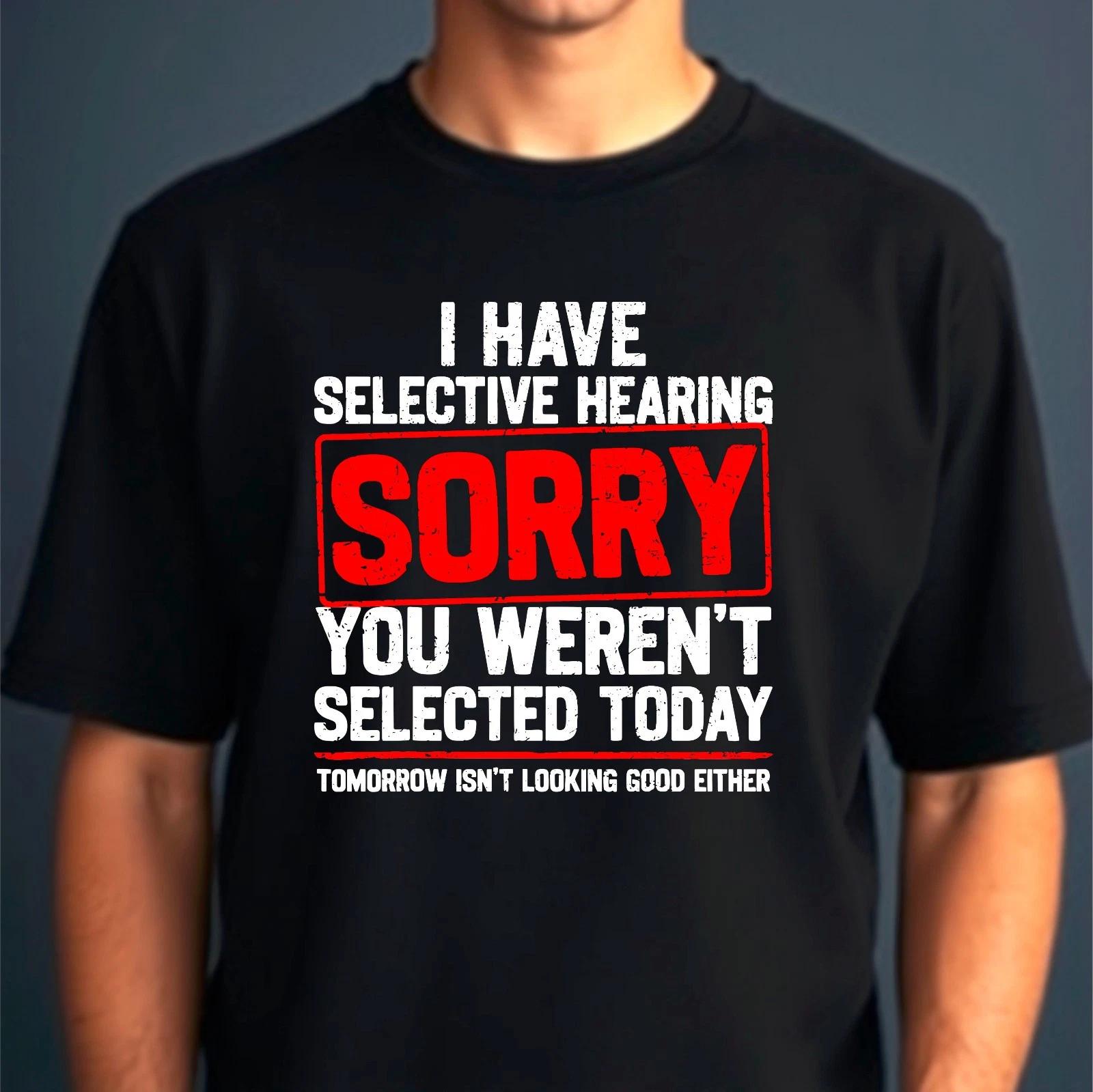 I Have Selective Hearing Im Sorry You Were Not Selected Sarcastic Unisex T-Shirt M