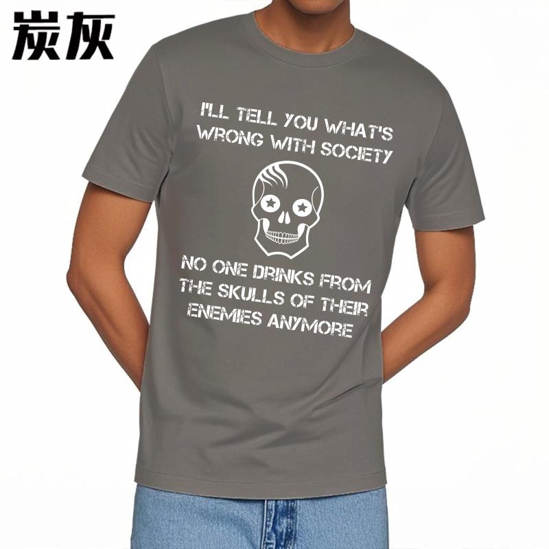 Solid Color Unisex Summer Tshirt Plus Size Ill Tell You Whats Wrong With Society No One Drinks From The Skulls Of Their Enemies
