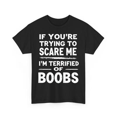 If You#039;re Trying To Scare Me I#039;m Terrified Of Boobs Unisex TShirt Unisex T-Shirt