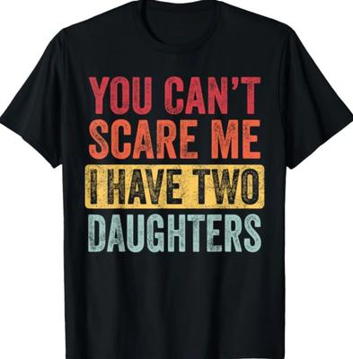 You Can't Scare Me I Have Two Daughters, Funny Dad Father T-Shirttt