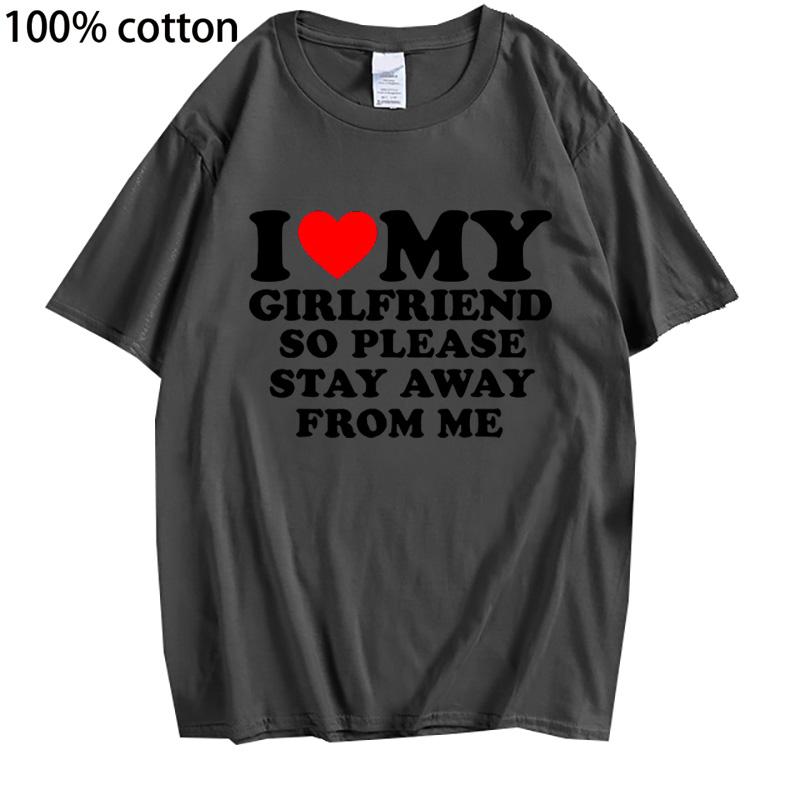 Cotton Tee I Love My Girlfriend I Love My Boyfriend Clothes T Shirt Men So Please Stay Away From Me Funny BF GF Saying Quote Gift Tee Tops