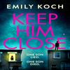 Keep Him Close by Emily Koch Hardback Book 9781787301016