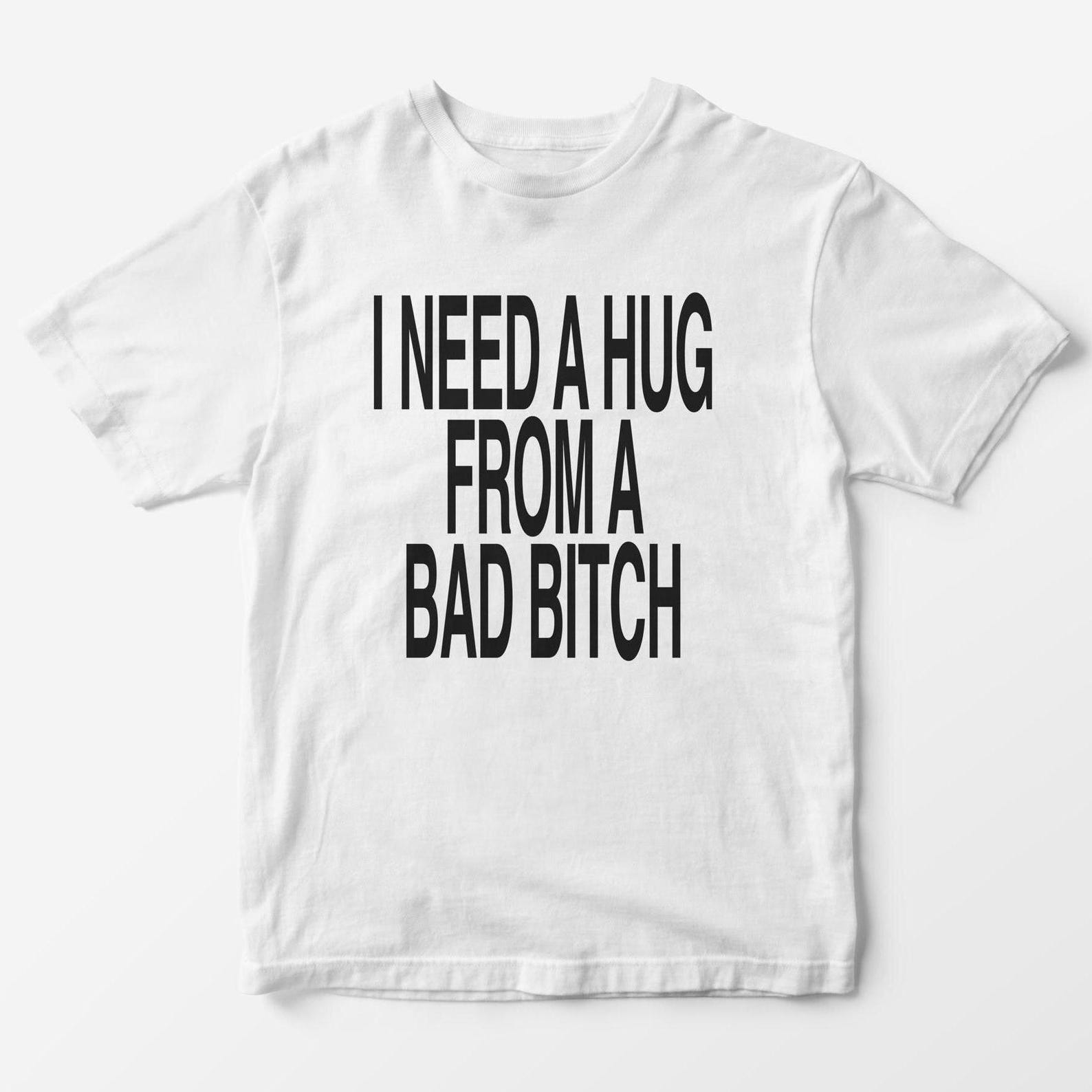 I Need a Hug From a Bad Bitch T-Shirt – Y2K Graphic Unisex Tee 4XL