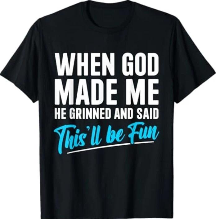 When God Made Me He Grinned and Said This Will Be Fun T-Shirt S