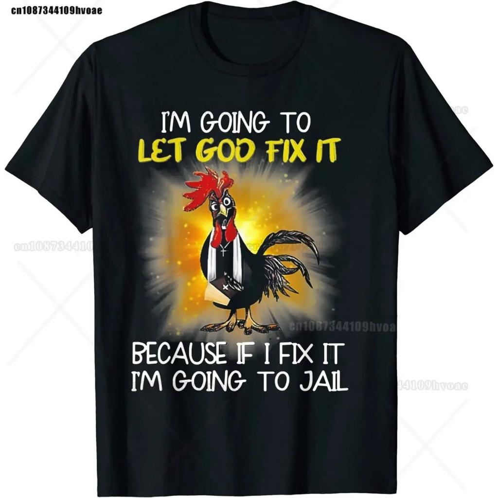 Chicken - I'm Going To Let God Fix It Because If I Fix It T-Shirt Women Clothing